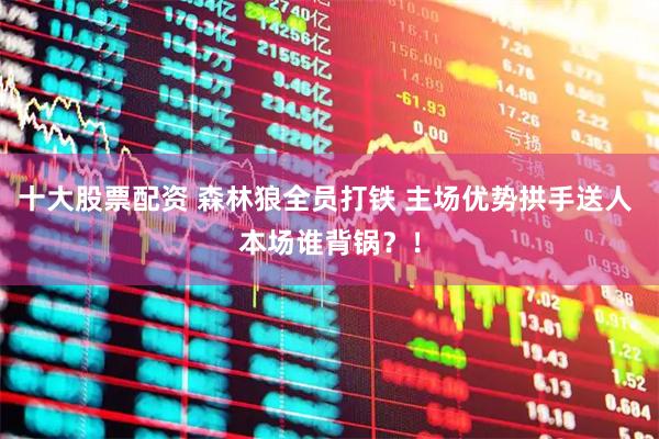 十大股票配资 森林狼全员打铁 主场优势拱手送人 本场谁背锅？！